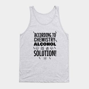 According to chemistry alcohol is a solution Tank Top